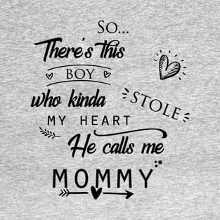 There's This Boy Who Kinda Stole My Heart He Calls Me Mommy T-Shirt